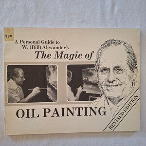 The Magic Of Oil Painting Revised Edition Personal Guide To W Bill Alexander